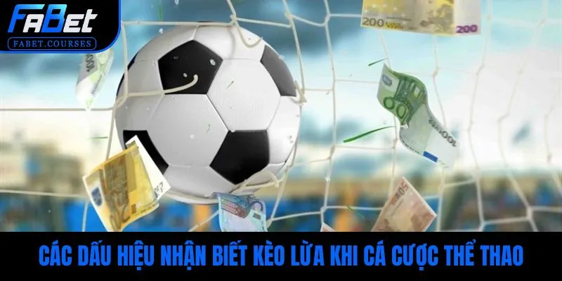 Các dấu hiệu nhận biết kèo lừa khi cá cược thể thao