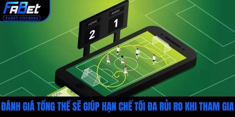 Đánh giá tổng thể sẽ giúp hạn chế tối đa rủi ro khi tham gia