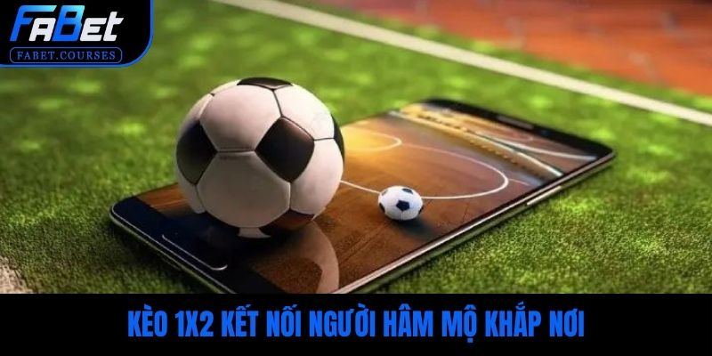 Kèo 1x2 kết nối người hâm mộ khắp nơi