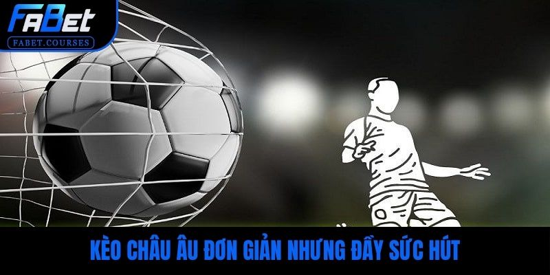 Kèo châu Âu đơn giản nhưng đầy sức hút