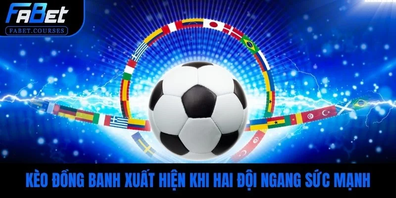Kèo đồng banh xuất hiện khi hai đội có thực lực tương đương