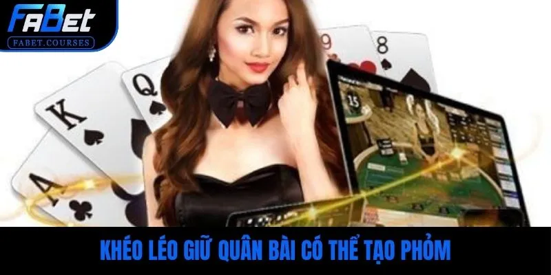 Khéo léo giữ quân bài có thể tạo phỏm