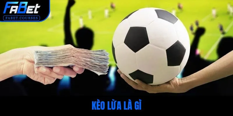 Kèo lừa là gì?