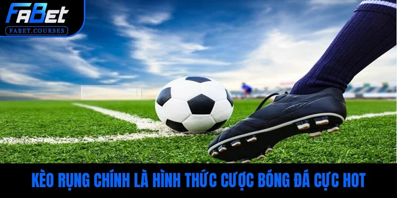 Kèo rụng chính là hình thức cược bóng đá cực hot