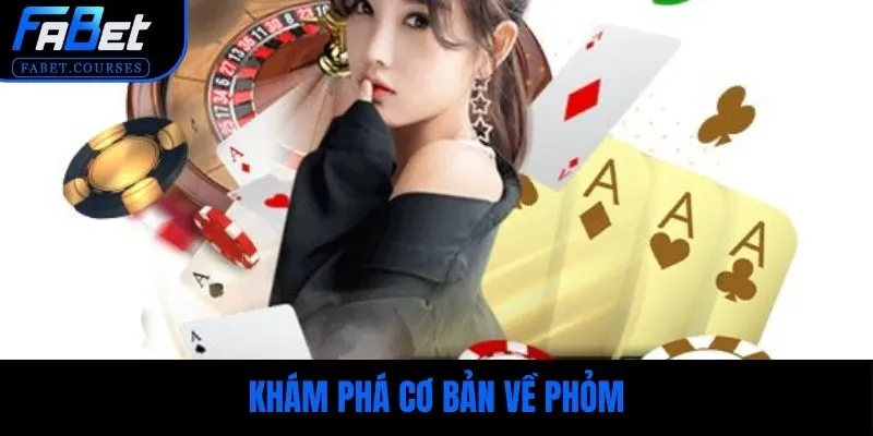 Khám phá cơ bản về Phỏm