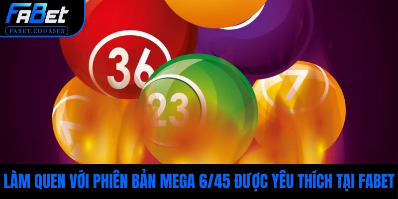 Làm quen với phiên bản Mega 6/45 được yêu thích