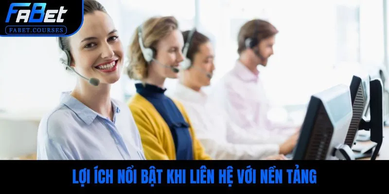 Lợi ích nổi bật khi liên hệ với nền tảng