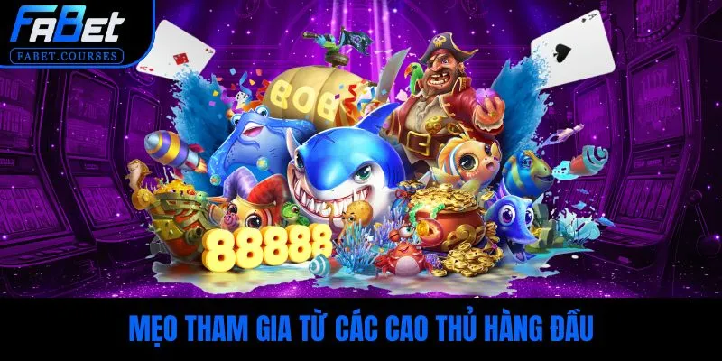 Mẹo tham gia từ các cao thủ hàng đầu