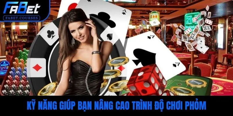 Kỹ năng giúp bạn nâng cao trình độ chơi Phỏm