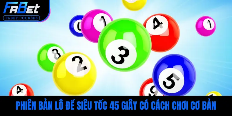 Phiên bản lô đề siêu tốc 45 giây có cách chơi cơ bản