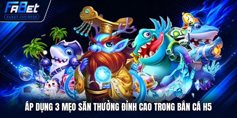 Bắn Cá H5 FABET Đỉnh Cao Săn Cá Đổi Thưởng Trực Tuyến 3 Áp dụng 3 mẹo săn thưởng đỉnh cao trong Bắn Cá H5