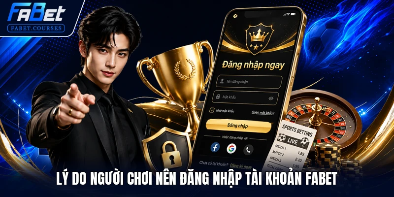 Lý do người chơi nên đăng nhập tài khoản FABET