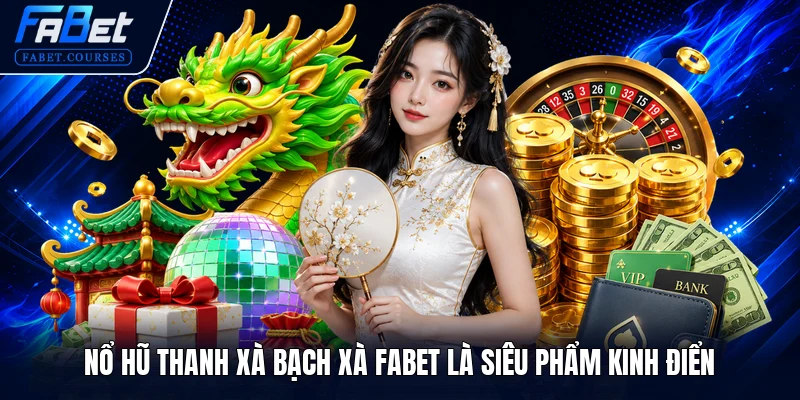 Nổ Hũ Thanh Xà Bạch Xà FABET là siêu phẩm kinh điển