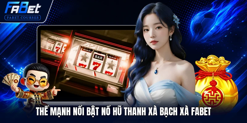 Thế mạnh nổi bật Nổ Hũ Thanh Xà Bạch Xà FABET